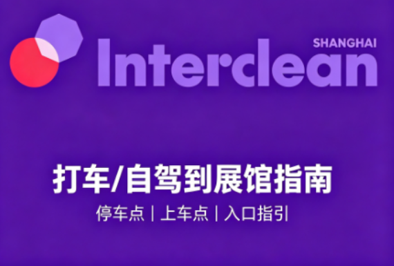 打车/自驾怎么走，看这一篇就够了！Interclean Shanghai 2026 交通指引